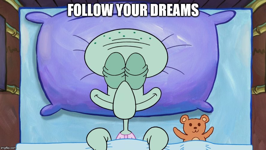 squidward | FOLLOW YOUR DREAMS | image tagged in squidward sleeping | made w/ Imgflip meme maker