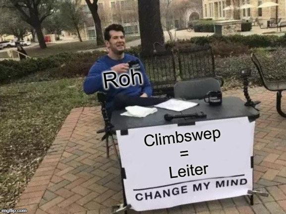 Change My Mind Meme | Climbswep = Leiter Roh | image tagged in memes,change my mind | made w/ Imgflip meme maker