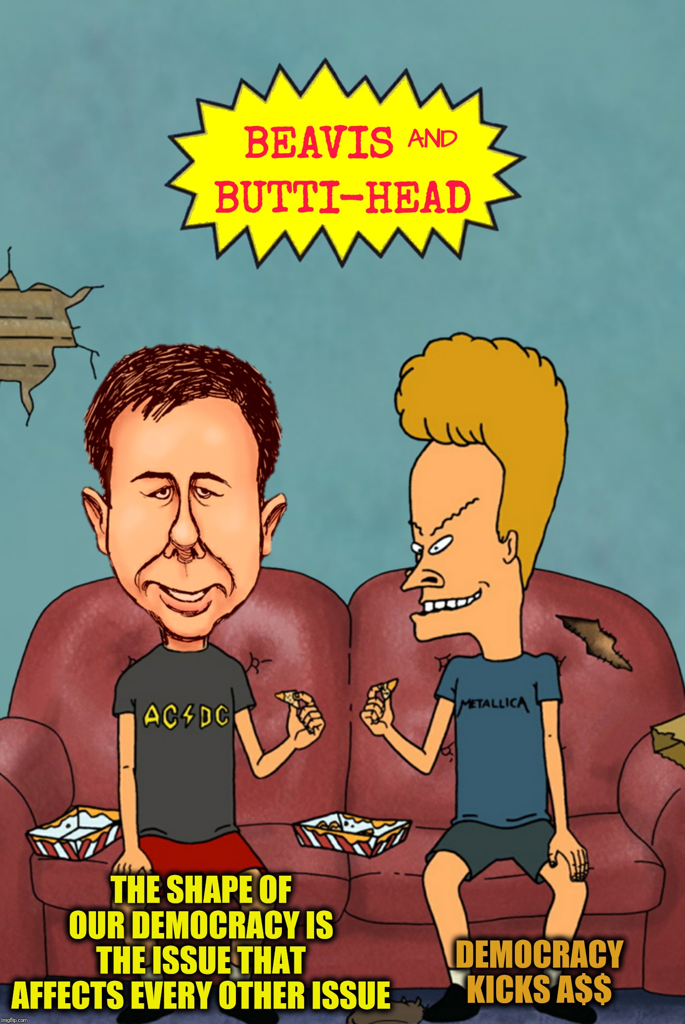 Bad Photoshop Sunday presents:  Beavis And Butti-Head | THE SHAPE OF OUR DEMOCRACY IS THE ISSUE THAT AFFECTS EVERY OTHER ISSUE; DEMOCRACY KICKS A$$ | image tagged in bad photoshop sunday,beavis and butthead,pete buttigieg | made w/ Imgflip meme maker