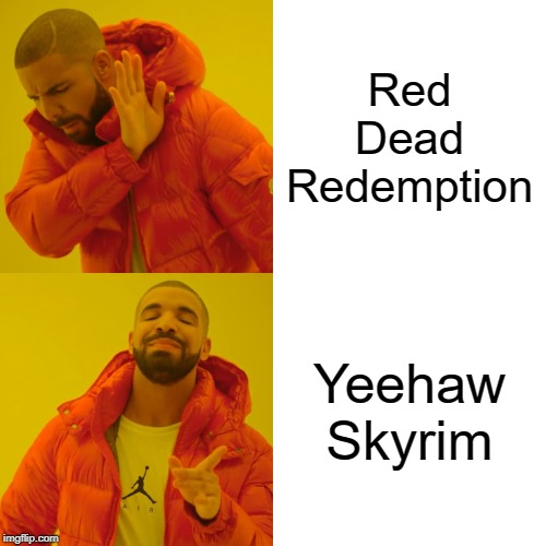 Drake Hotline Bling | Red Dead Redemption; Yeehaw Skyrim | image tagged in memes,drake hotline bling | made w/ Imgflip meme maker