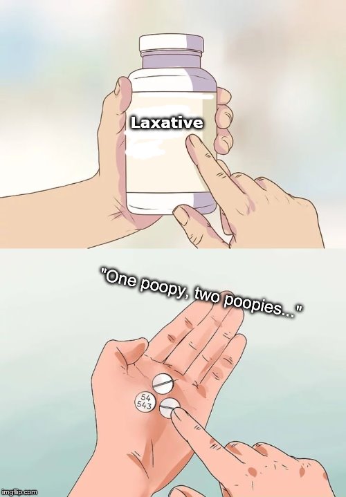 Hard To Swallow Pills Meme | Laxative; "One poopy, two poopies..." | image tagged in memes,hard to swallow pills | made w/ Imgflip meme maker