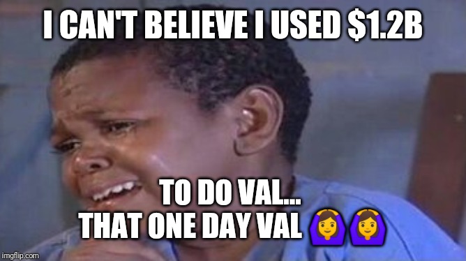I CAN'T BELIEVE I USED $1.2B; TO DO VAL... 
THAT ONE DAY VAL 🙆🙆 | image tagged in valentine | made w/ Imgflip meme maker