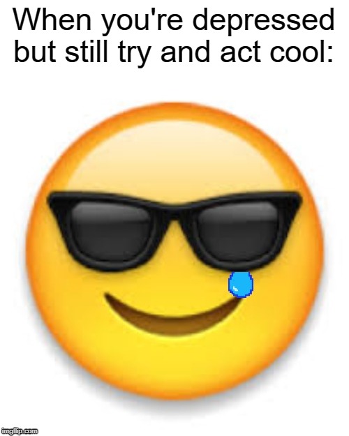 This is Fine | When you're depressed but still try and act cool: | image tagged in cool,sad,crying,depression,so true memes,relatable | made w/ Imgflip meme maker