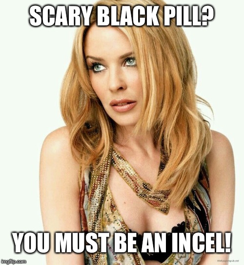 Kylie rolling eyes condescending | SCARY BLACK PILL? YOU MUST BE AN INCEL! | image tagged in kylie rolling eyes condescending | made w/ Imgflip meme maker
