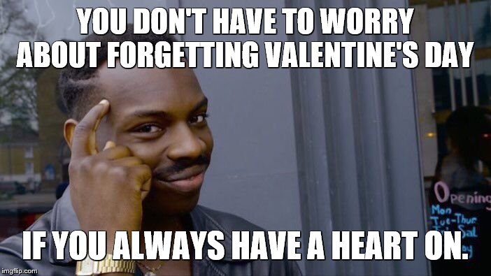 Roll Safe Think About It Meme | YOU DON'T HAVE TO WORRY ABOUT FORGETTING VALENTINE'S DAY IF YOU ALWAYS HAVE A HEART ON. | image tagged in memes,roll safe think about it | made w/ Imgflip meme maker