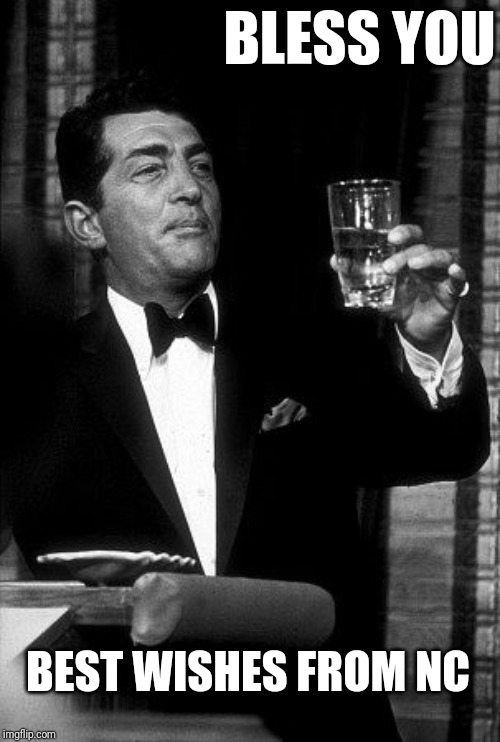 Dean Martin Cheers | BEST WISHES FROM NC BLESS YOU | image tagged in dean martin cheers | made w/ Imgflip meme maker