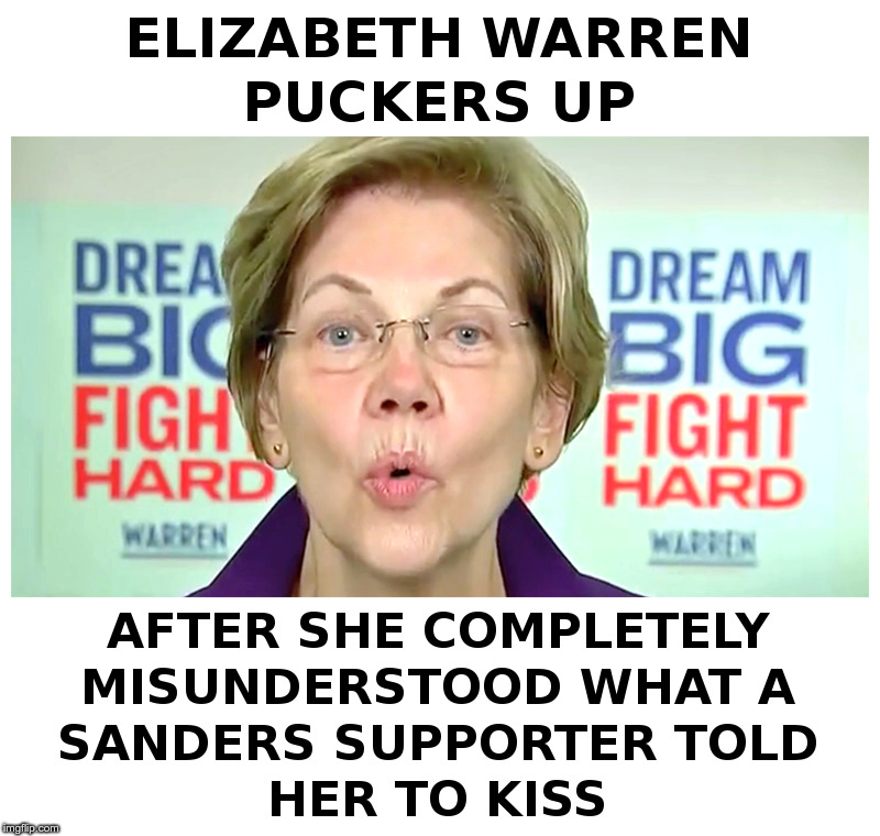 Elizabeth Warren Puckers Up! | image tagged in elizabeth warren,bernie sanders,sanders,supporter,kiss my ass | made w/ Imgflip meme maker
