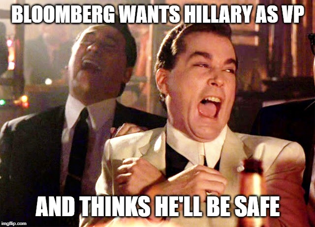 democrats | BLOOMBERG WANTS HILLARY AS VP; AND THINKS HE'LL BE SAFE | image tagged in democrats | made w/ Imgflip meme maker