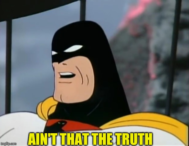 Space Ghost | AIN'T THAT THE TRUTH | image tagged in space ghost | made w/ Imgflip meme maker