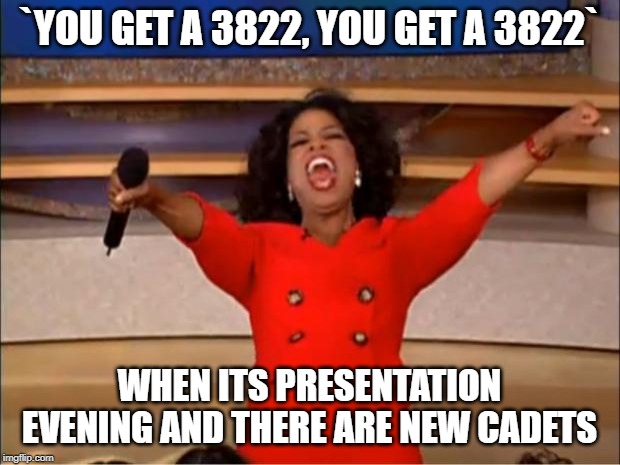Oprah You Get A | `YOU GET A 3822, YOU GET A 3822`; WHEN ITS PRESENTATION EVENING AND THERE ARE NEW CADETS | image tagged in memes,oprah you get a | made w/ Imgflip meme maker