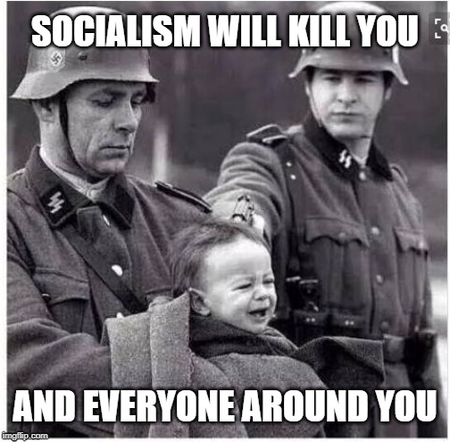 Nazi Shooting Baby | SOCIALISM WILL KILL YOU; AND EVERYONE AROUND YOU | image tagged in nazi shooting baby | made w/ Imgflip meme maker