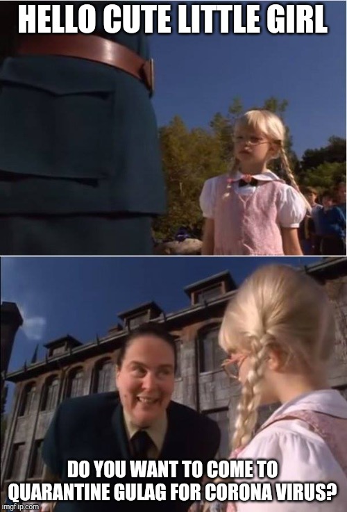 Matilda | HELLO CUTE LITTLE GIRL DO YOU WANT TO COME TO QUARANTINE GULAG FOR CORONA VIRUS? | image tagged in matilda | made w/ Imgflip meme maker