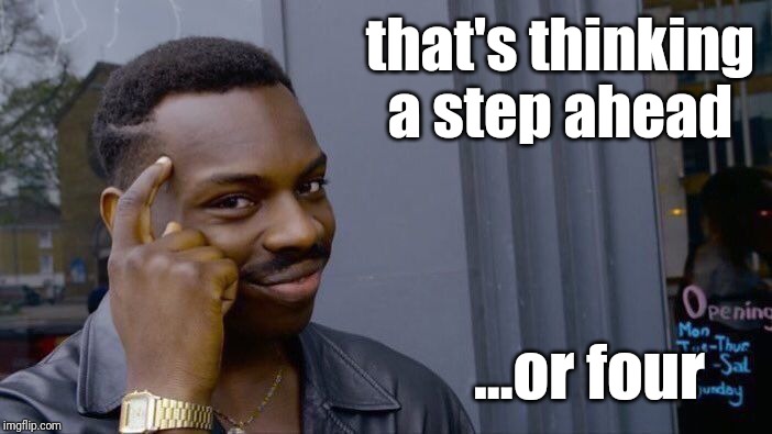 Roll Safe Think About It Meme | that's thinking a step ahead ...or four | image tagged in memes,roll safe think about it | made w/ Imgflip meme maker