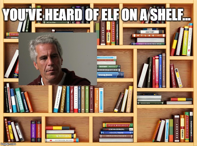 YOU'VE HEARD OF ELF ON A SHELF... | image tagged in jeffrey epstein,epstein,elf on the shelf,conspiracy,me too | made w/ Imgflip meme maker