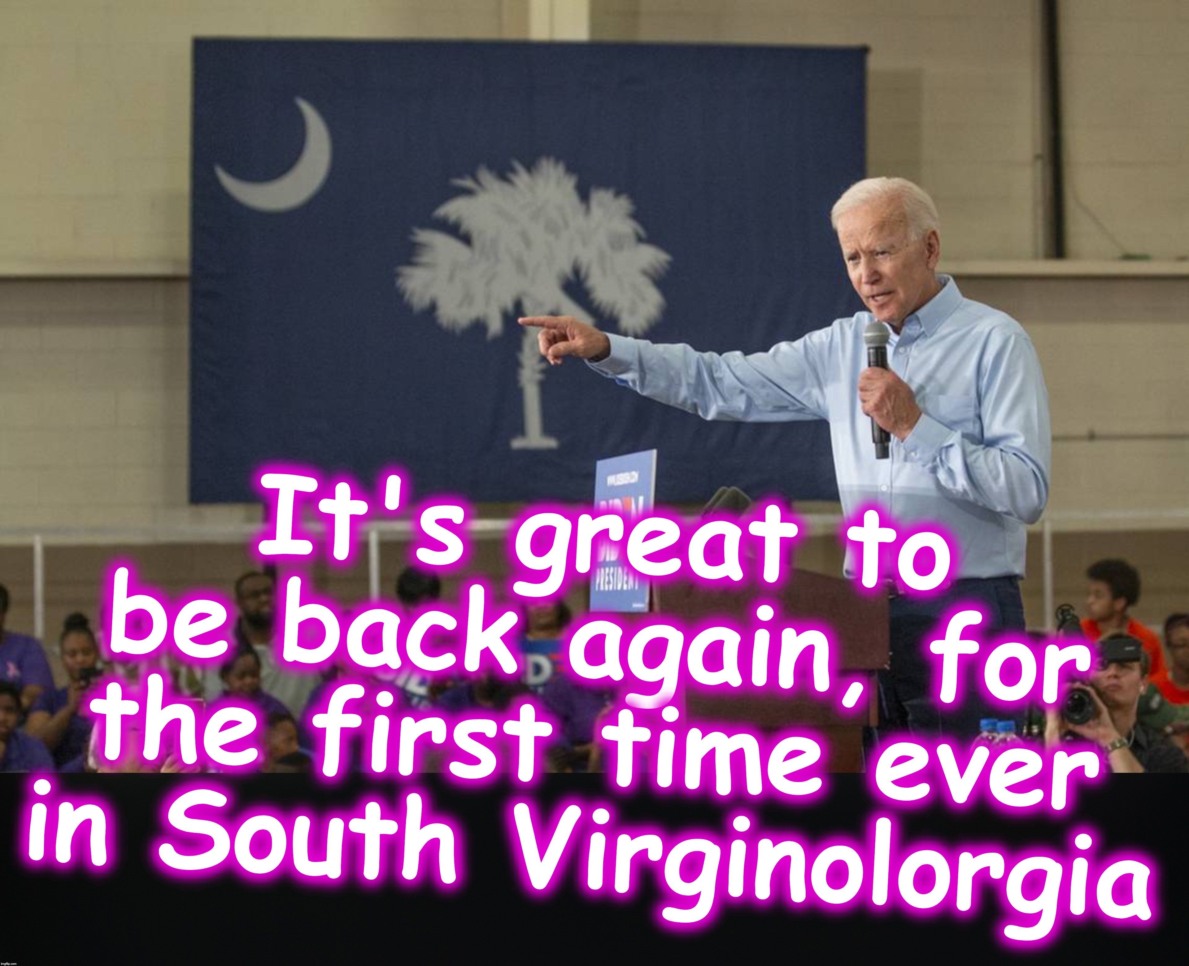 It's great to be back again, for the first time ever in South Virginolorgia | image tagged in joe biden | made w/ Imgflip meme maker