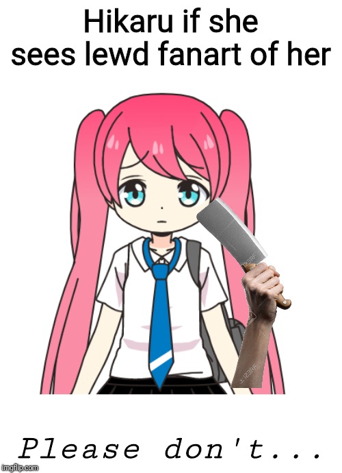 Don't lewd the loli, please! | Hikaru if she sees lewd fanart of her; Please don't... | image tagged in oc,don't lewd the loli,anime girl,knife,loli,memes | made w/ Imgflip meme maker