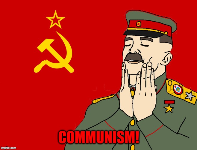 communism | COMMUNISM! | image tagged in communism | made w/ Imgflip meme maker