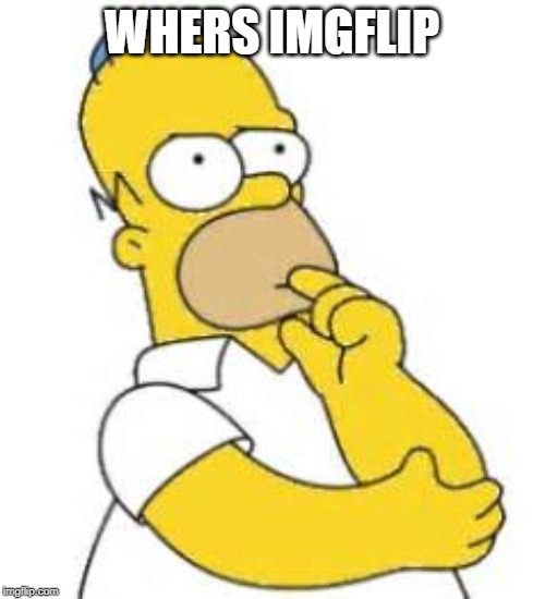 Homer Simpson Hmmmm | WHERS IMGFLIP | image tagged in homer simpson hmmmm | made w/ Imgflip meme maker