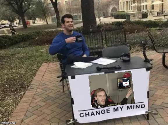 This | image tagged in memes,change my mind,and that's a fact,trump bill signing,billie eilish | made w/ Imgflip meme maker