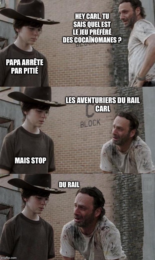 HEY CARL, TU SAIS QUEL EST LE JEU PRÉFÉRÉ DES COCAÏNOMANES ? PAPA ARRÊTE
PAR PITIÉ; LES AVENTURIERS DU RAIL
CARL; MAIS STOP; DU RAIL | image tagged in memes,rick and carl,rick and carl long | made w/ Imgflip meme maker