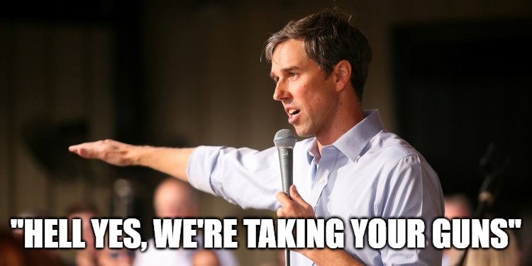 Beto | "HELL YES, WE'RE TAKING YOUR GUNS" | image tagged in beto | made w/ Imgflip meme maker