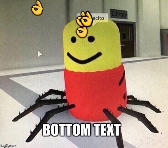 Despacito spider | ? ? ? ? ? ? ? ? BOTTOM TEXT | image tagged in despacito spider | made w/ Imgflip meme maker