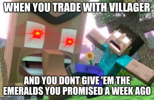 TRIGGERED | WHEN YOU TRADE WITH VILLAGER; AND YOU DONT GIVE 'EM THE EMERALDS YOU PROMISED A WEEK AGO | image tagged in triggered | made w/ Imgflip meme maker