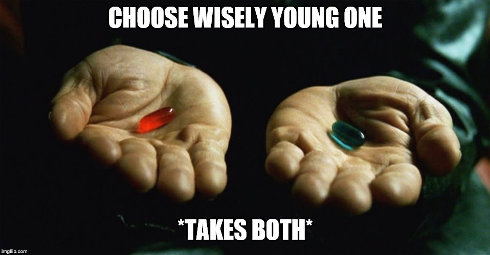 Red pill blue pill | CHOOSE WISELY YOUNG ONE; *TAKES BOTH* | image tagged in red pill blue pill | made w/ Imgflip meme maker