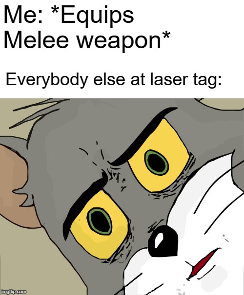 Gun only Unsettled Tom | Me: *Equips Melee weapon*; Everybody else at laser tag: | image tagged in memes,unsettled tom | made w/ Imgflip meme maker