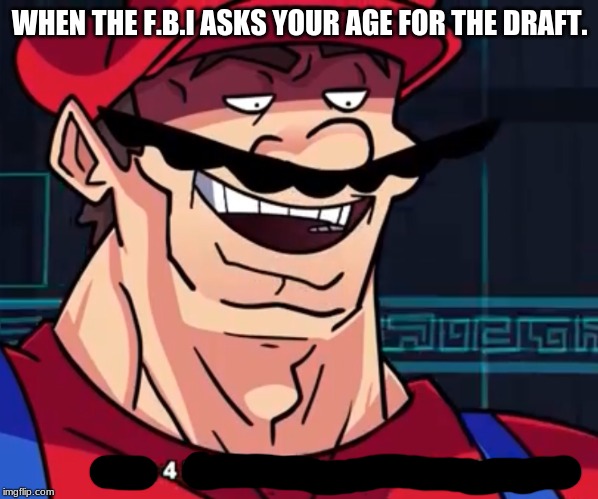 I Am 4 Parallel Universes Ahead Of You | WHEN THE F.B.I ASKS YOUR AGE FOR THE DRAFT. | image tagged in i am 4 parallel universes ahead of you | made w/ Imgflip meme maker