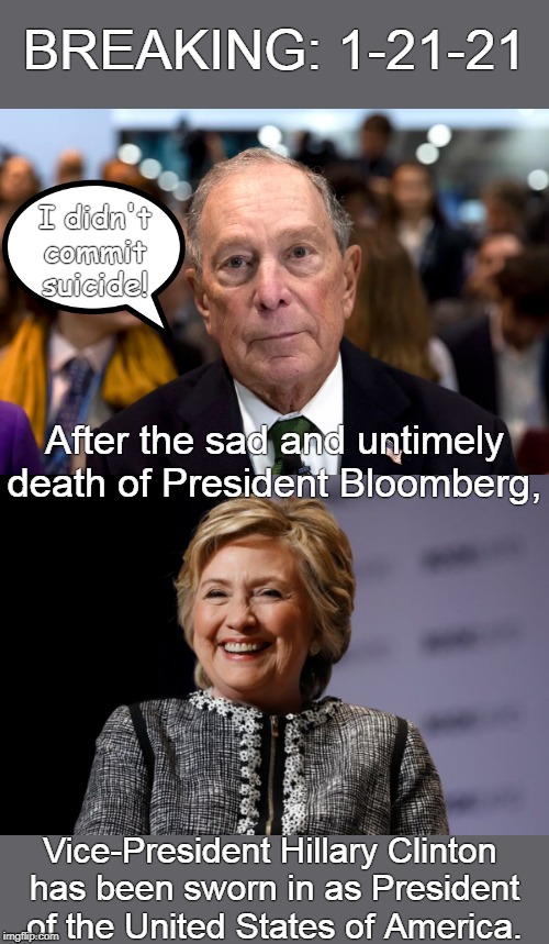 That's about 55 of her close personal associates. | BREAKING: 1-21-21; I didn't commit suicide! After the sad and untimely death of President Bloomberg, Vice-President Hillary Clinton 
has been sworn in as President of the United States of America. | image tagged in hillar,mini-mike | made w/ Imgflip meme maker