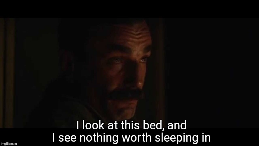 I look at this bed, and I see nothing worth sleeping in | made w/ Imgflip meme maker