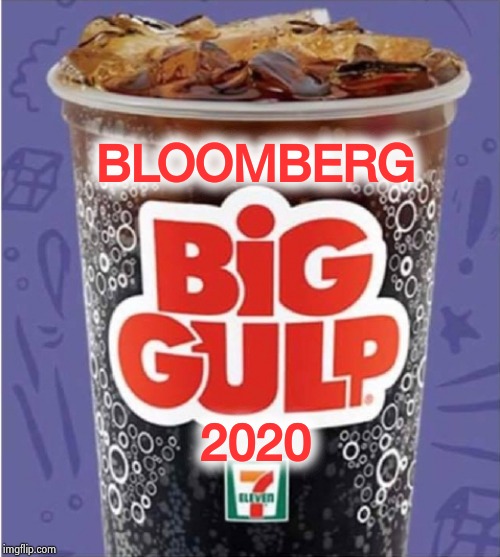 Money talks , all is forgiven | BLOOMBERG 2020 | image tagged in big gulp 3,bloomberg,no soup for you,soda,large,one does not simply | made w/ Imgflip meme maker