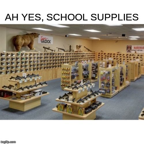 AH YES, SCHOOL SUPPLIES | image tagged in school shooting,texas | made w/ Imgflip meme maker