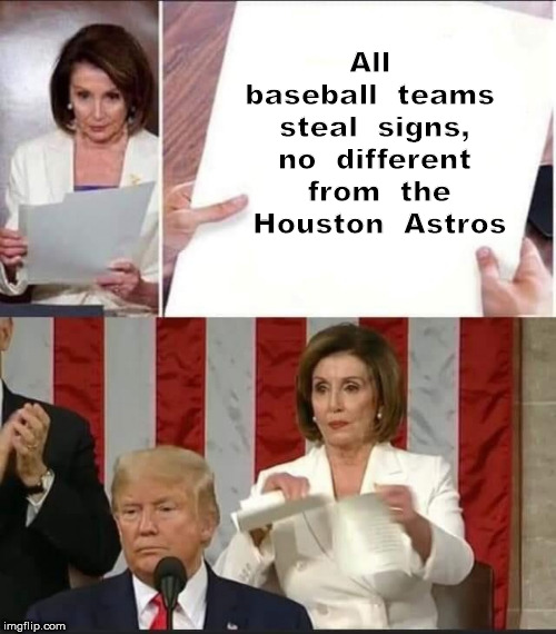 Nancy Pelosi tears speech | All  baseball  teams  steal  signs, no  different  from  the  Houston  Astros | image tagged in nancy pelosi tears speech | made w/ Imgflip meme maker