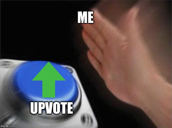 When I see a meme that is funny | ME UPVOTE | image tagged in memes,blank nut button | made w/ Imgflip meme maker