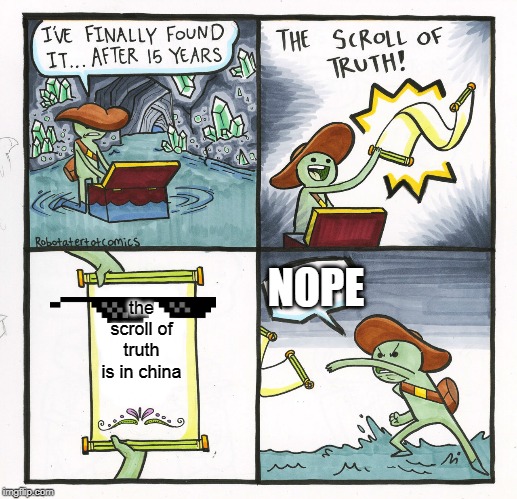 The Scroll Of Truth Meme | NOPE; the scroll of truth is in china | image tagged in memes,the scroll of truth | made w/ Imgflip meme maker