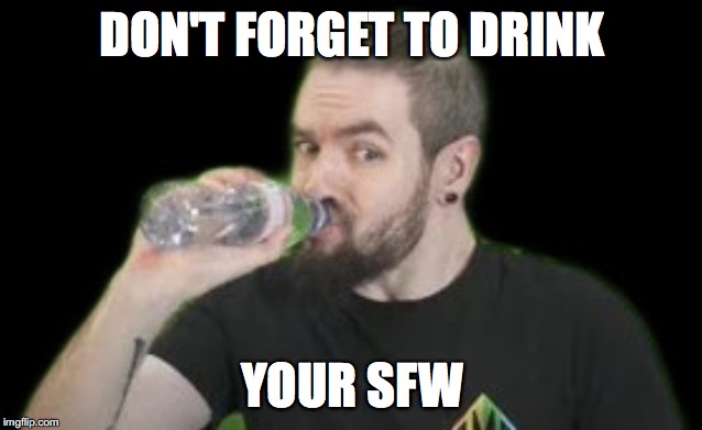DON'T FORGET TO DRINK; YOUR SFW | image tagged in jacksepticeye,youtube,gamer,sfw,jacksepticeyememes | made w/ Imgflip meme maker