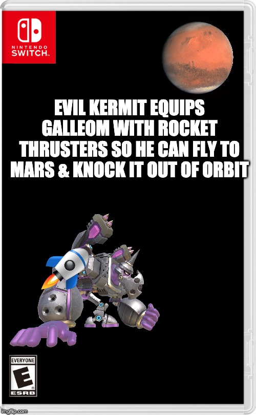 We need a plan, fast! | EVIL KERMIT EQUIPS GALLEOM WITH ROCKET THRUSTERS SO HE CAN FLY TO MARS & KNOCK IT OUT OF ORBIT | image tagged in nintendo switch | made w/ Imgflip meme maker