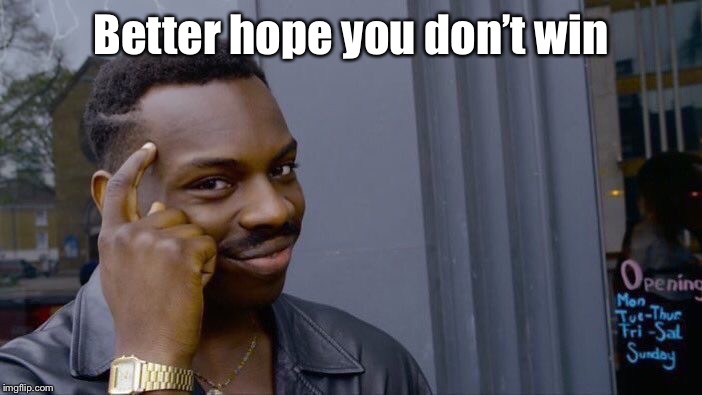 Roll Safe Think About It Meme | Better hope you don’t win | image tagged in memes,roll safe think about it | made w/ Imgflip meme maker