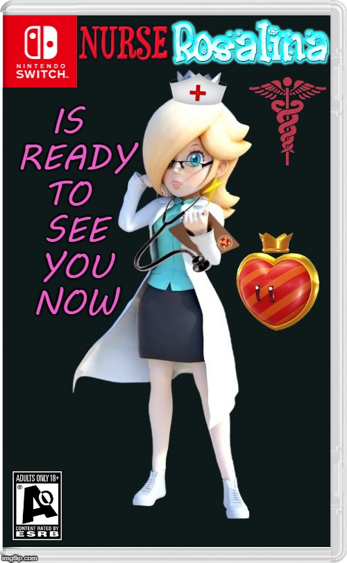 NURSE ROSALINA! | IS 
READY
TO 
SEE
YOU
NOW | image tagged in nurse,super mario,rosalina,nintendo switch,fake switch games | made w/ Imgflip meme maker