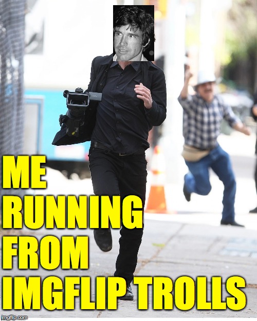 Keanu Reeves running from paparazzi | ME
RUNNING
FROM
IMGFLIP TROLLS | image tagged in keanu reeves running from paparazzi | made w/ Imgflip meme maker