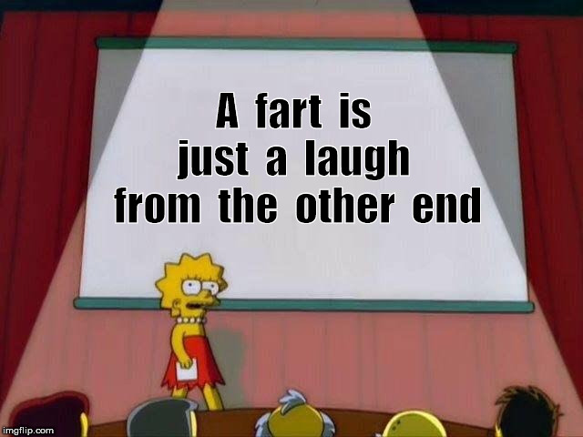 Lisa Simpson's Presentation | A  fart  is  just  a  laugh  from  the  other  end | image tagged in lisa simpson's presentation | made w/ Imgflip meme maker