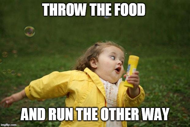 girl running | THROW THE FOOD AND RUN THE OTHER WAY | image tagged in girl running | made w/ Imgflip meme maker