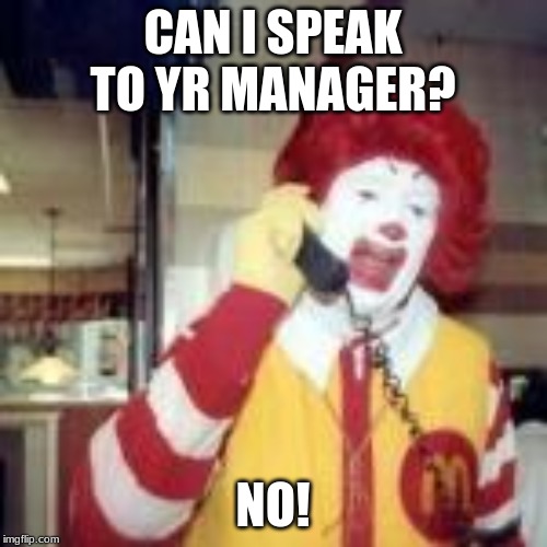 CAN I SPEAK TO YR MANAGER? NO! | made w/ Imgflip meme maker