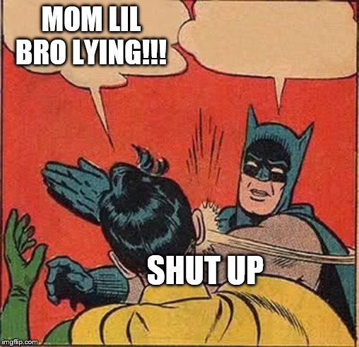 Batman Slapping Robin Meme | MOM LIL BRO LYING!!! SHUT UP | image tagged in memes,batman slapping robin | made w/ Imgflip meme maker