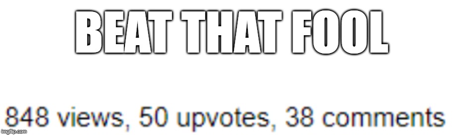 BEAT THAT FOOL | image tagged in blank white template | made w/ Imgflip meme maker