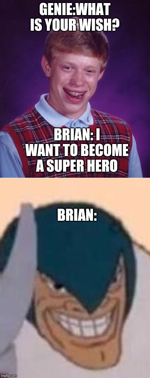 GENIE:WHAT IS YOUR WISH? BRIAN: I WANT TO BECOME A SUPER HERO; BRIAN: | image tagged in memes,bad luck brian,me and the boys | made w/ Imgflip meme maker