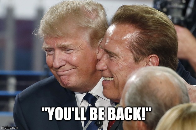 Donald Trump | "YOU'LL BE BACK!" | image tagged in president trump | made w/ Imgflip meme maker
