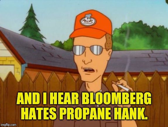 Dale Gribble | AND I HEAR BLOOMBERG HATES PROPANE HANK. | image tagged in dale gribble | made w/ Imgflip meme maker